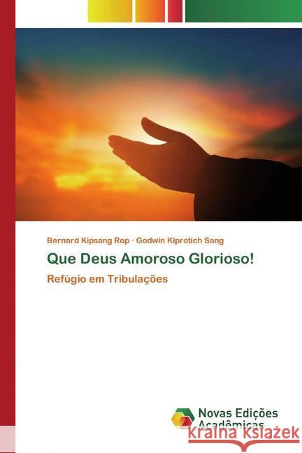 Que Deus Amoroso Glorioso! : Refúgio em Tribulações Rop, Bernard Kipsang; Sang, Godwin Kiprotich 9786200799760 Novas Edicioes Academicas - książka