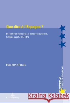 Que Dire À l'Espagne ?: de l'Isolement Franquiste À La Démocratie Européiste, La France Au Défi, 1957-1979 Bussière, Eric 9782875742919 Peter Lang Gmbh, Internationaler Verlag Der W - książka