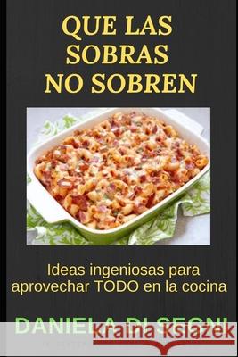 Que Las Sobras No Sobren: Ideas ingeniosas para aprovechar TODO en la cocina Daniela D 9781086219715 Independently Published - książka