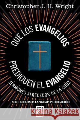 Que Los Evangelios Prediquen El Evangelio: Sermones alrededor de la cruz Christopher J H Wright 9786124252785 Ediciones Puma - książka