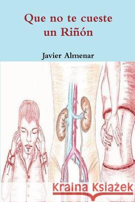Que no te cueste un Riñón: 181 comentarios de pacientes reales Almenar, Javier 9781482676228 Createspace - książka