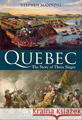 Quebec: The Story of Three Sieges Stephen Manning 9780773538719 McGill-Queen's University Press - książka