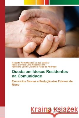 Queda em Idosos Residentes na Comunidade Roberta Kelly Mendonça Dos Santos, Fabio Correia Lima Nepomuceno, Fabienne Louise Juvêncio Paes Andrade 9783639830415 Novas Edicoes Academicas - książka