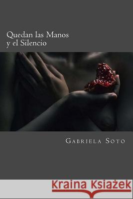 Quedan las Manos y el Silencio: El cuerpo piensa, el alma se toca Gabriela Soto 9781500861643 Createspace Independent Publishing Platform - książka