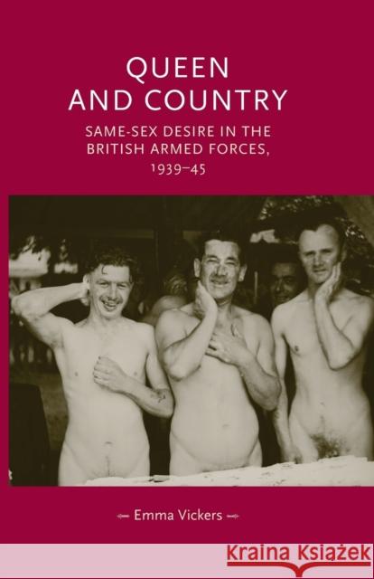 Queen and Country: Same-Sex Desire in the British Armed Forces, 1939-45 Emma Vickers 9781784991180 Manchester University Press - książka