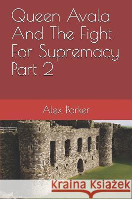 Queen Avala and the Fight for Supremacy Part 2 Alex Parker 9781729475461 Independently Published - książka