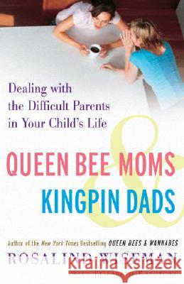 Queen Bee Moms & Kingpin Dads: Dealing with the Difficult Parents in Your Child's Life Rosalind Wiseman Elizabeth Rapoport 9781400083015 Three Rivers Press (CA) - książka