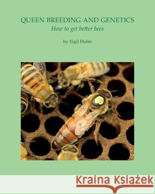 Queen Breeding and Genetics - How to Get Better Bees Eigil Holm 9781904846628 Northern Bee Books - książka