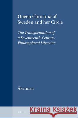 Queen Christina of Sweden and her Circle: The Transformation of a Seventeenth-Century Philosophical Libertine Susanna Åkerman 9789004093102 Brill - książka