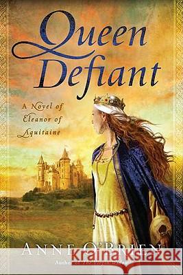 Queen Defiant: A Novel of Eleanor of Aquitaine Anne O'Brien 9780451234117 New American Library - książka