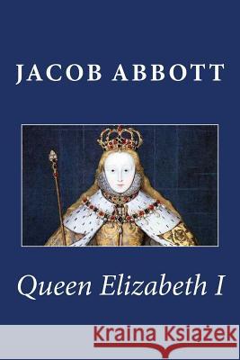 Queen Elizabeth I Jacob Abbott 9781481912044 Createspace - książka