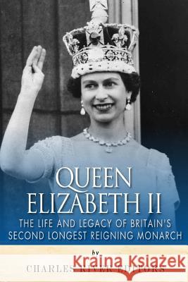 Queen Elizabeth II: The Life and Legacy of Britain's Second Longest Reigning Monarch Charles River Editors 9781512303773 Createspace - książka