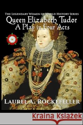 Queen Elizabeth Tudor: A Play in Four Acts Laurel A Rockefeller 9798461632489 Independently Published - książka