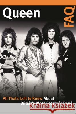 Queen FAQ: All That's Left to Know about Britain's Most Eccentric Band Daniel Ross 9781617137280 Backbeat Books - książka