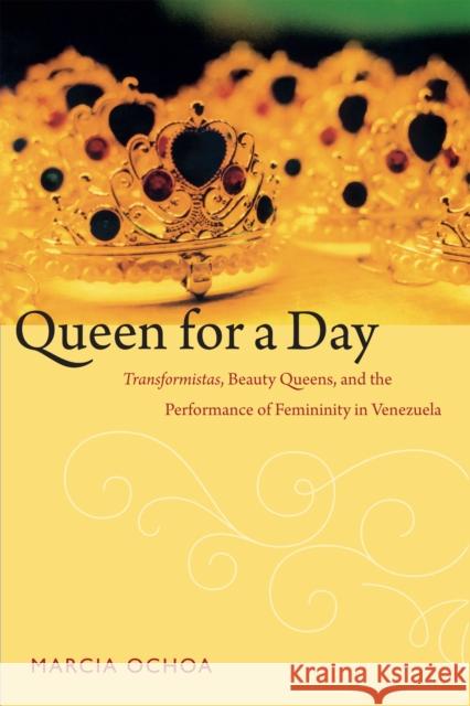 Queen for a Day: Transformistas, Beauty Queens, and the Performance of Femininity in Venezuela Ochoa, Marcia 9780822356110 Duke Univ PR - książka