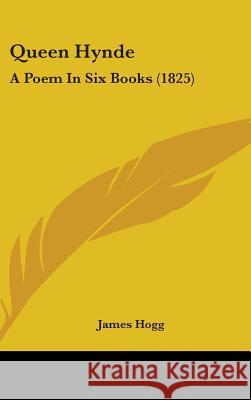 Queen Hynde: A Poem In Six Books (1825) James Hogg 9781436594424  - książka