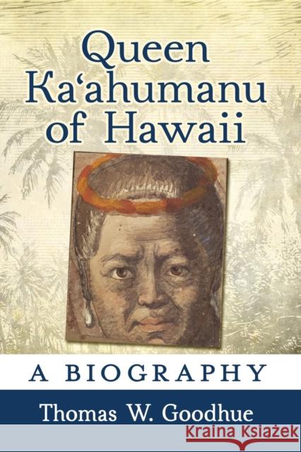 Queen Kaʻahumanu of Hawaii: A Biography Goodhue, Thomas W. 9781476684987 McFarland & Company - książka