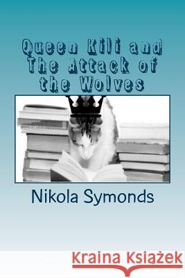 Queen Kili and the Attack of the Wolves Nicola Symonds 9781542817998 Createspace Independent Publishing Platform - książka