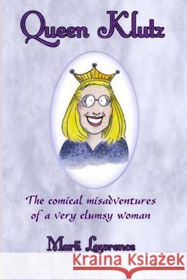 Queen Klutz: The Comical Misadventures of a Very Clumsy Woman. Essays on Life and Laughter Marti Lawrence 9781494870782 Createspace - książka