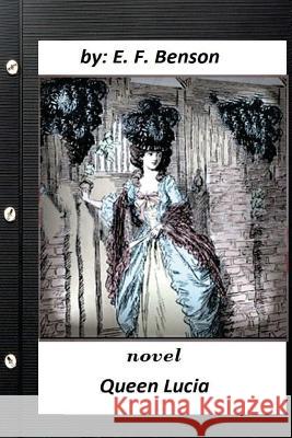 Queen Lucia: NOVEL By E. F. Benson (original text) Benson, E. F. 9781530513482 Createspace Independent Publishing Platform - książka