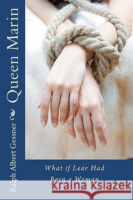 Queen Marin: What if Lear Had Been a Woman Gessner, Ralph Albert 9781442165502 Createspace - książka