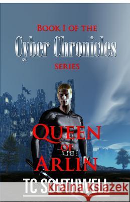 Queen of Arlin: Book I of The Cyber Chronicles series Southwell, T. C. 9781523727599 Createspace Independent Publishing Platform - książka