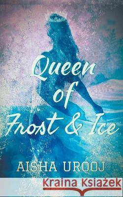 Queen of Frost and Ice Aisha Urooj   9781778173554 Aisha Urooj - książka