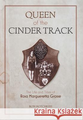 Queen Of the Cinder Track: The Life and Times of Rosa Margueretta Grosse Ron Hotchkiss 9781039118782 FriesenPress - książka