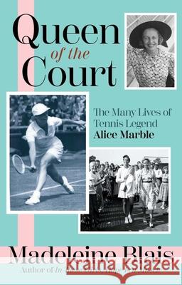 Queen of the Court: The Many Lives of Tennis Legend Alice Marble Blais, Madeleine 9780802128324 Atlantic Monthly Press - książka