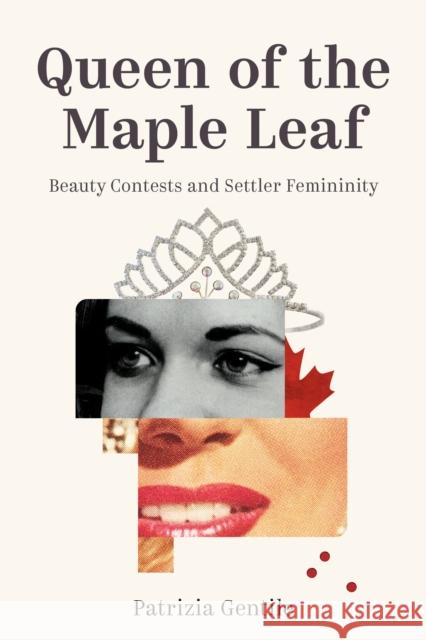 Queen of the Maple Leaf: Beauty Contests and Settler Femininity Patrizia Gentile 9780774864121 University of British Columbia Press - książka