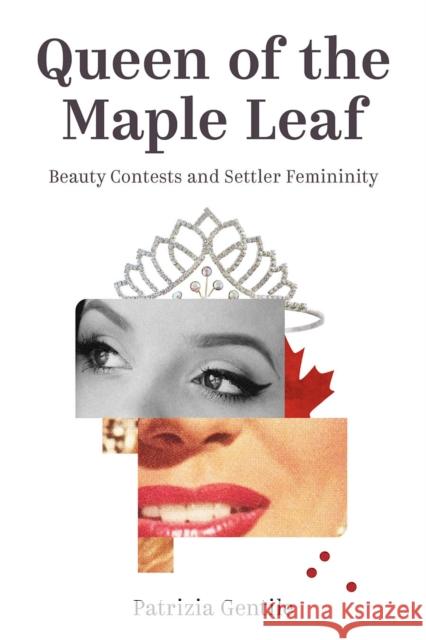 Queen of the Maple Leaf: Beauty Contests and Settler Femininity Patrizia Gentile 9780774864138 University of British Columbia Press - książka