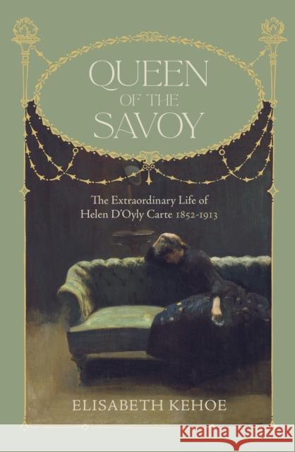 Queen of The Savoy: The Extraordinary Life of Helen D'Oyly Carte 1852-1913 Elisabeth Kehoe 9781914414183 Unicorn Publishing Group - książka