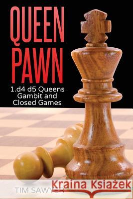 Queen Pawn: 1.d4 d5 Queens Gambit and Closed Games Tim Sawyer 9781533514776 Createspace Independent Publishing Platform - książka