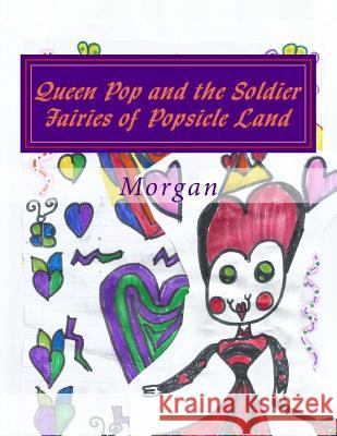 Queen Pop and the Soldier Fairies of Popsicle Land Morgan 9781719084048 Createspace Independent Publishing Platform - książka