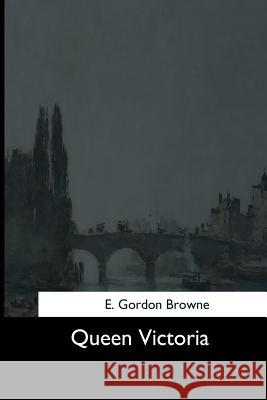 Queen Victoria E. Gordon Browne 9781544663913 Createspace Independent Publishing Platform - książka