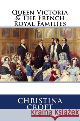 Queen Victoria & The French Royal Families Croft Author, Christina 9781548500399 Createspace Independent Publishing Platform - książka