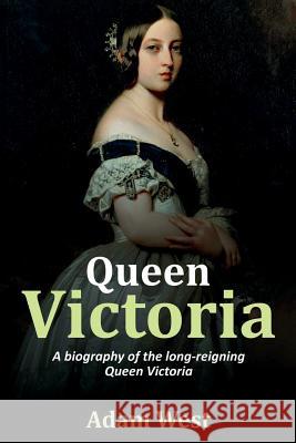 Queen Victoria: A biography of the long-reigning Queen Victoria Adam West 9781925989601 Ingram Publishing - książka