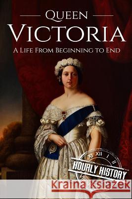 Queen Victoria: A Life From Beginning to End Hourly History 9781537586007 Createspace Independent Publishing Platform - książka