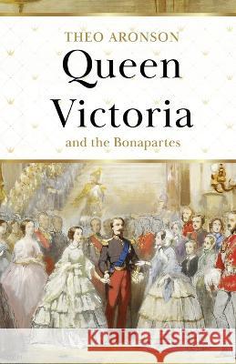 Queen Victoria and the Bonapartes Theo Aronson   9798389261730 Independently Published - książka