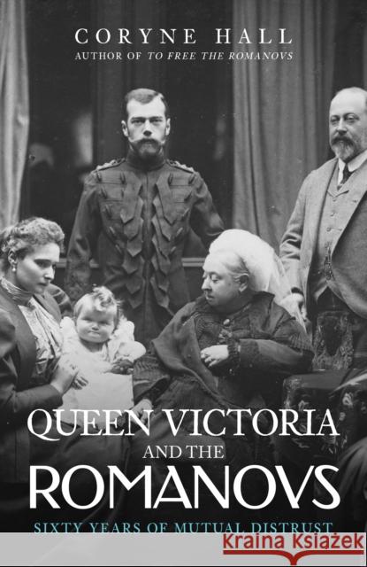 Queen Victoria and The Romanovs: Sixty Years of Mutual Distrust Coryne Hall 9781398109094 Amberley Publishing - książka