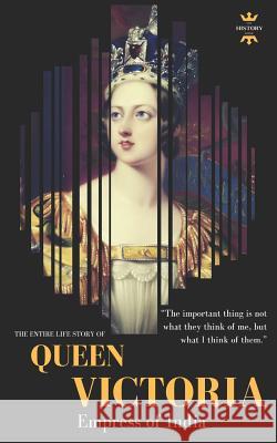 Queen Victoria: Empress of India. The Entire Life Story Hour, The History 9781723831249 Independently Published - książka