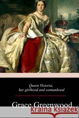 Queen Victoria, Her Girlhood And Womanhood Greenwood, Grace 9781979166485 Createspace Independent Publishing Platform - książka