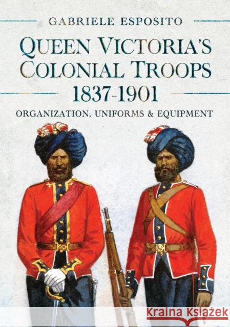 Queen Victoria's Colonial Troops, 1837-1901: Organization, Uniforms and Equipment Gabriele Esposito 9781036103347 Pen & Sword Books Ltd - książka