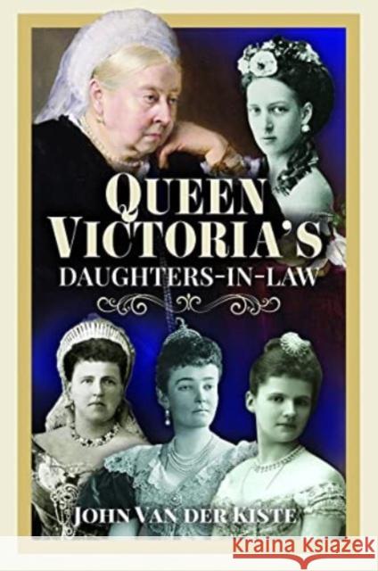 Queen Victoria's Daughters-in-Law John Van der Kiste 9781399001458 Pen & Sword Books Ltd - książka