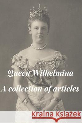 Queen Wilhelmina - A collection of articles Moniek Bloks   9798563117860 Independently Published - książka