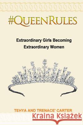 #QueenRules: Extraordinary Girls Becoming Extraordinary Women Tehya Carter Trenace' K. Carter 9781505822441 Createspace Independent Publishing Platform - książka