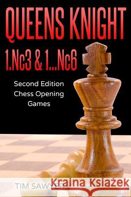 Queens Knight 1.Nc3 & 1...Nc6: Second Edition - Chess Opening Games Tim Sawyer 9781720251897 Independently Published - książka