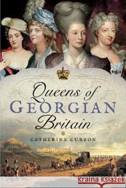 Queens of Georgian Britian Catherine Curzon 9781473858527 Pen & Sword Books - książka