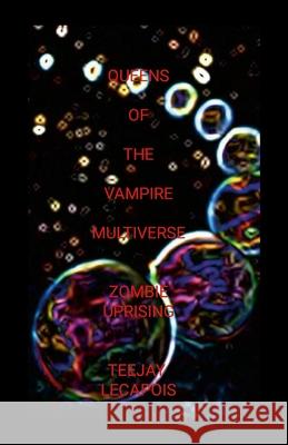 Queens Of The Vampire Multiverse: Zombie Uprising Teejay Lecapois 9781300969204 Lulu.com - książka