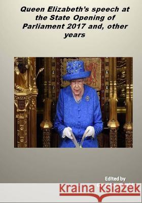Queen's speech at the State Opening of Parliament 2017 and, other years: Queen Elizabeth's speeches Gerald O Gerald 9781548282691 Createspace Independent Publishing Platform - książka